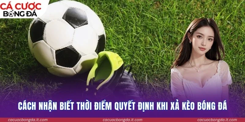 Cách nhận biết thời điểm quyết định khi xả kèo bóng đá