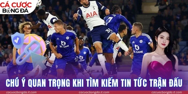 Chú ý quan trọng khi tìm kiếm tin tức trận đấu
