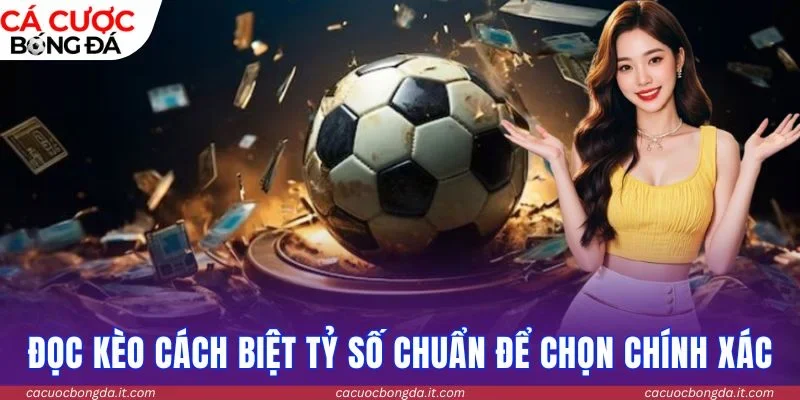 Đọc kèo cách biệt tỷ số chuẩn để lựa chọn chính xác