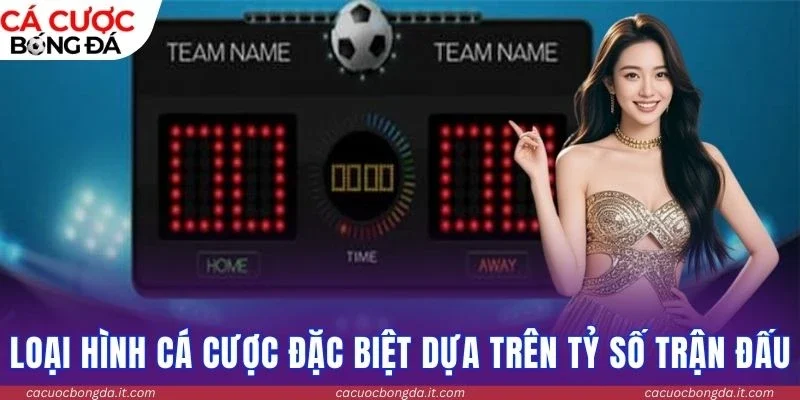 Loại hình cá cược đặc biệt dựa trên tỷ số trận đấu