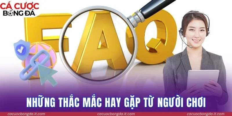 Những thắc mắc hay gặp từ người chơi