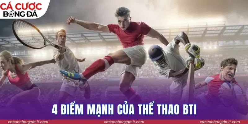 4 điểm mạnh của Thể thao BTi