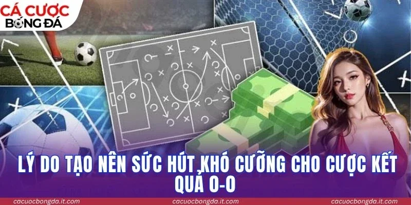 Lý do tạo nên sức hút khó cưỡng cho cược kết quả 0-0 