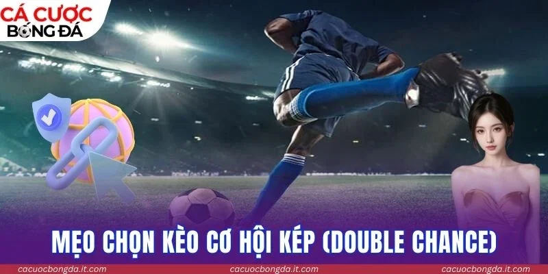Mẹo chọn kèo cơ hội kép (Double Chance)