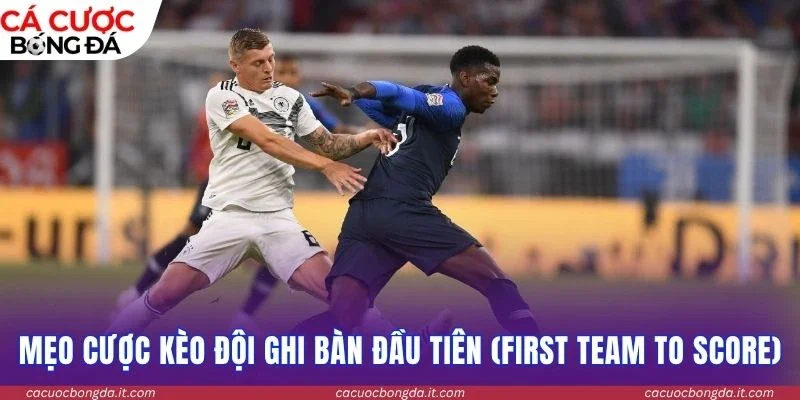 Mẹo cược kèo đội ghi bàn đầu tiên (First Team to Score)
