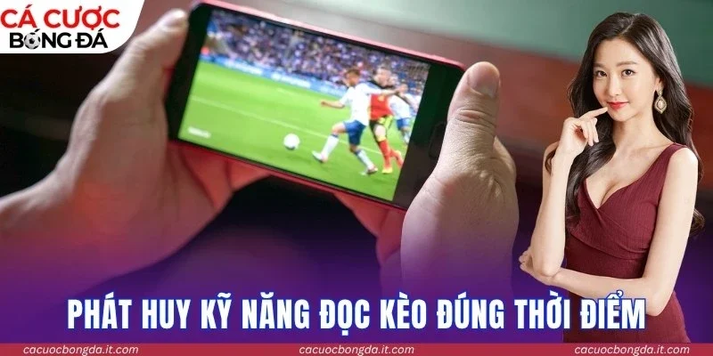 Phát huy kỹ năng đọc kèo đúng thời điểm