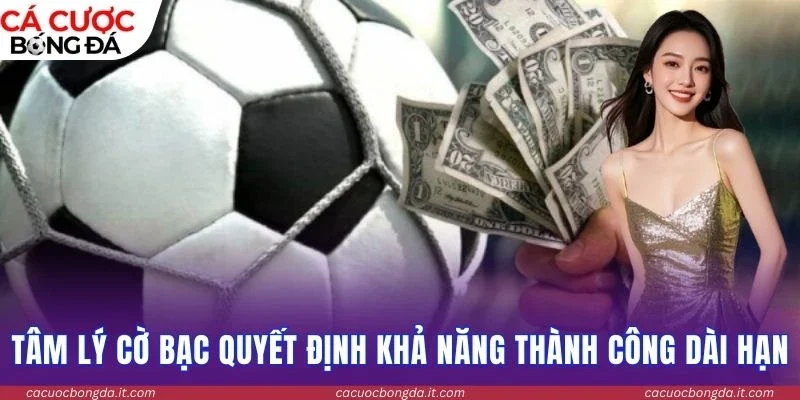 Tâm lý cờ bạc quyết định khả năng thành công dài hạn