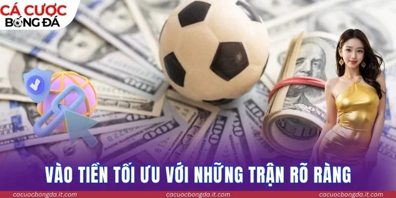 Vào tiền tối ưu với những trận rõ ràng