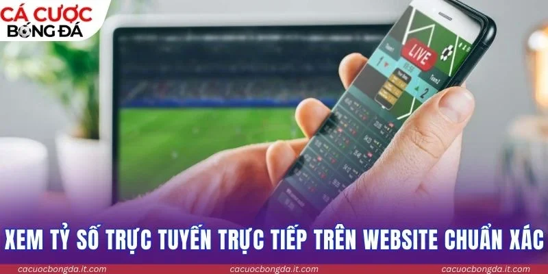 Xem tỷ số trực tuyến trực tiếp trên website chuẩn xác 