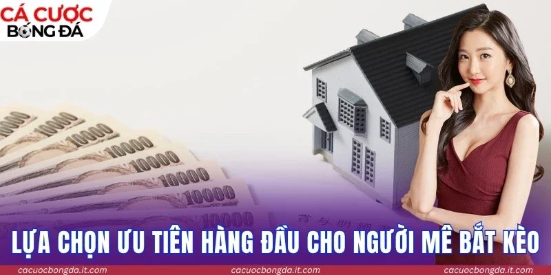 Lựa chọn ưu tiên hàng đầu cho người mê bắt kèo